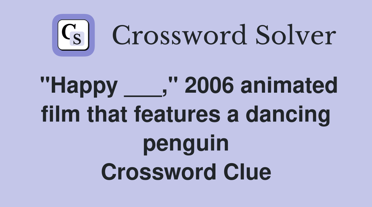"Happy ___," 2006 animated film that features a dancing penguin